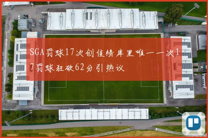 SGA罚球17次创佳绩库里唯一一次17罚球狂砍62分引热议