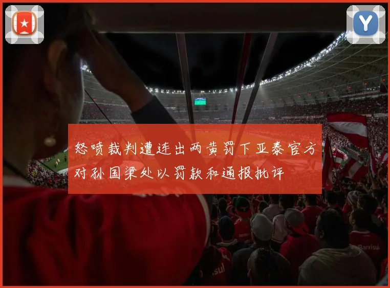 怒喷裁判遭连出两黄罚下亚泰官方对孙国梁处以罚款和通报批评